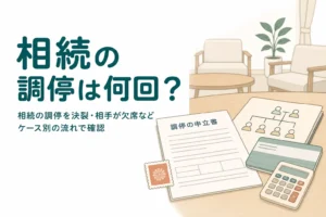 相続の調停が何回で終わるかを、決裂や相手の欠席などケース別の流れで確認する記事のアイキャッチ